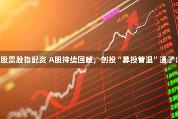 股票股指配资 A股持续回暖，创投“募投管退”通了！