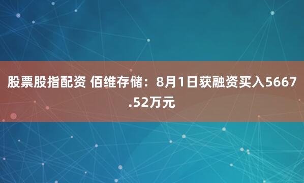 股票股指配资 佰维存储：8月1日获融资买入5667.52万元